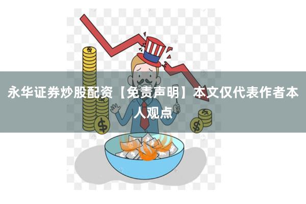 永华证券炒股配资【免责声明】本文仅代表作者本人观点
