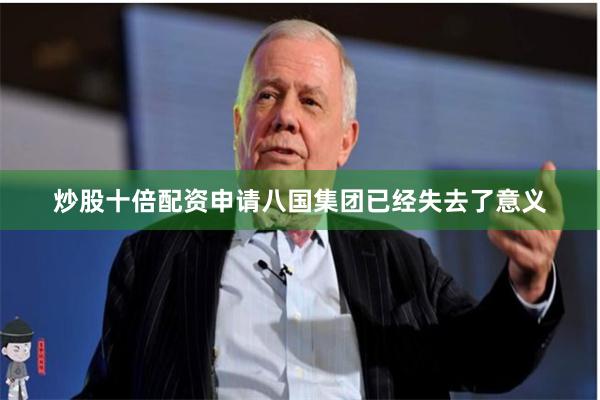 炒股十倍配资申请八国集团已经失去了意义