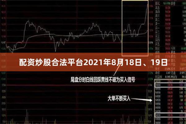 配资炒股合法平台2021年8月18日、19日
